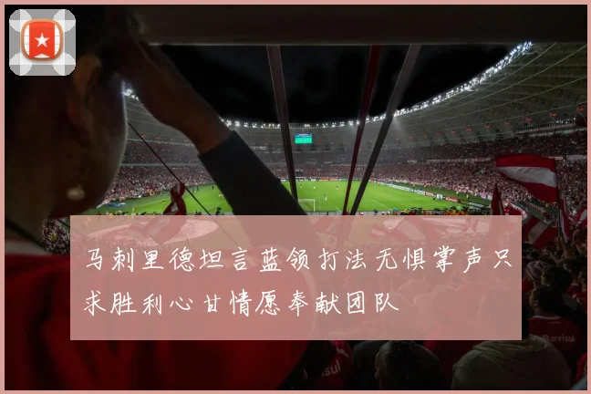 马刺里德坦言蓝领打法无惧掌声只求胜利心甘情愿奉献团队
